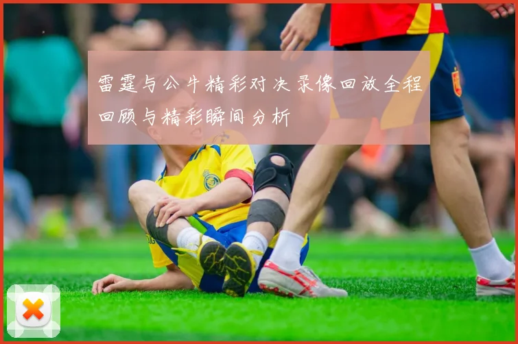雷霆与公牛精彩对决录像回放全程回顾与精彩瞬间分析