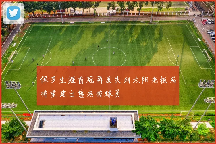 保罗生涯首冠再度失利太阳老板或将重建出售老将球员