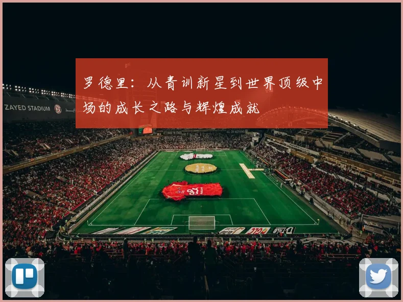 罗德里：从青训新星到世界顶级中场的成长之路与辉煌成就
