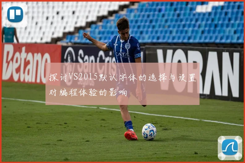 探讨VS2015默认字体的选择与设置对编程体验的影响